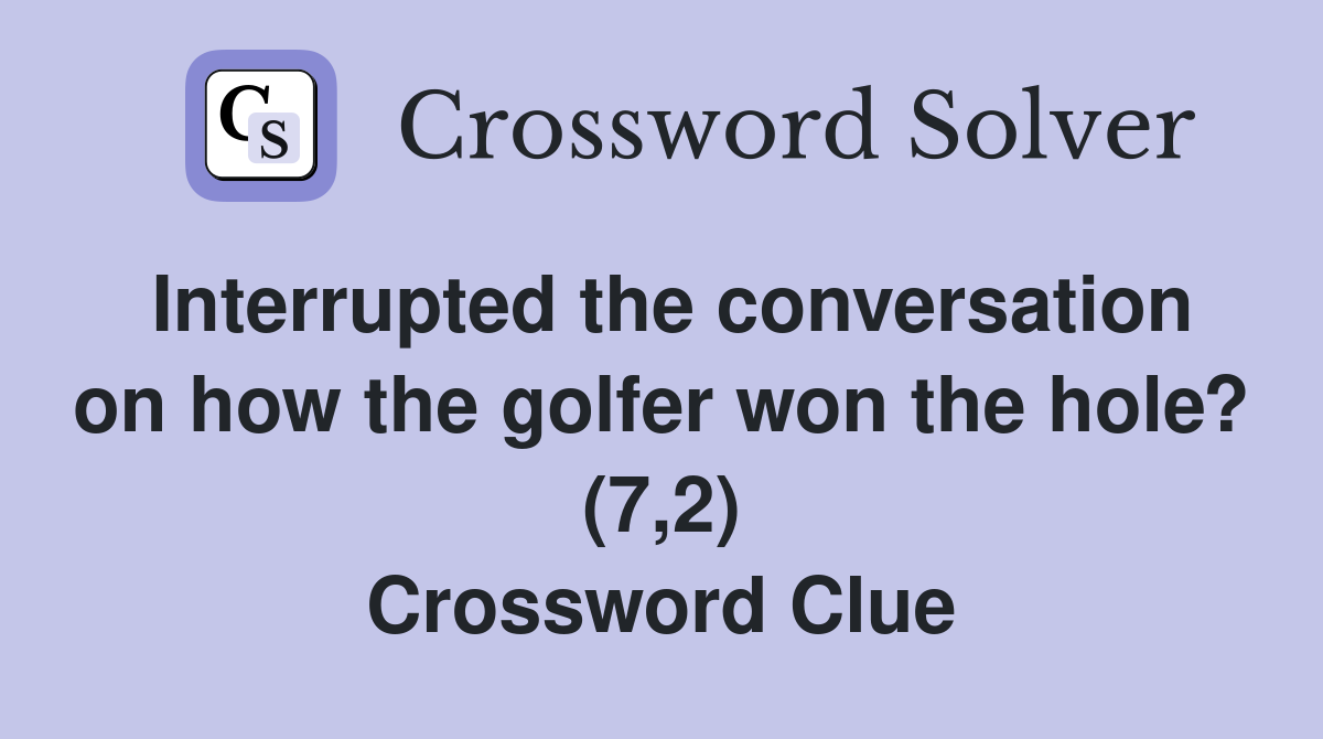 Interrupted the conversation on how the golfer won the hole? (7,2) Crossword Clue