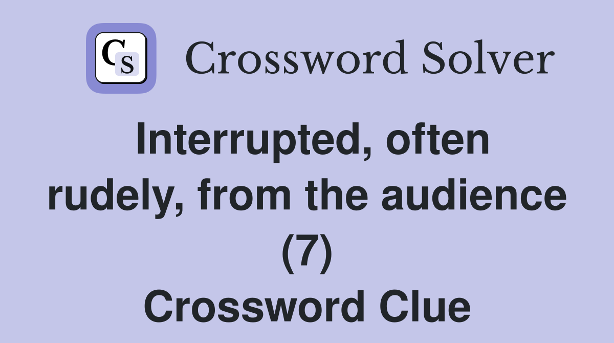 Interrupted, often rudely, from the audience (7) Crossword Clue