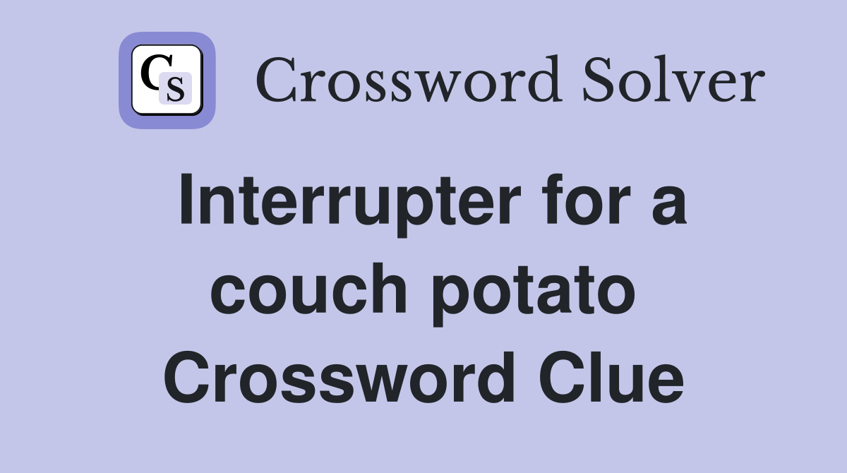 Interrupter for a couch potato Crossword Clue