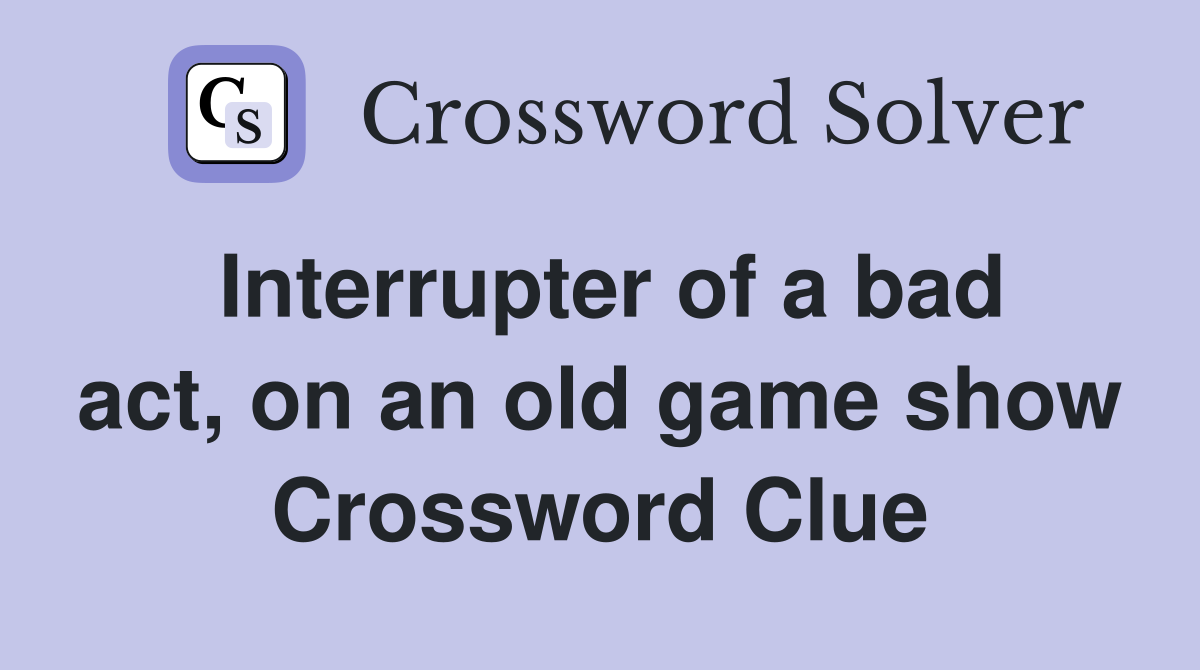 Interrupter of a bad act, on an old game show Crossword Clue