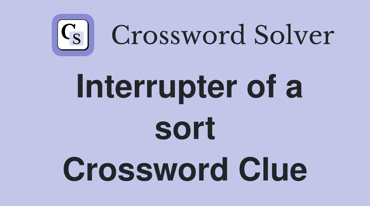 Interrupter of a sort Crossword Clue