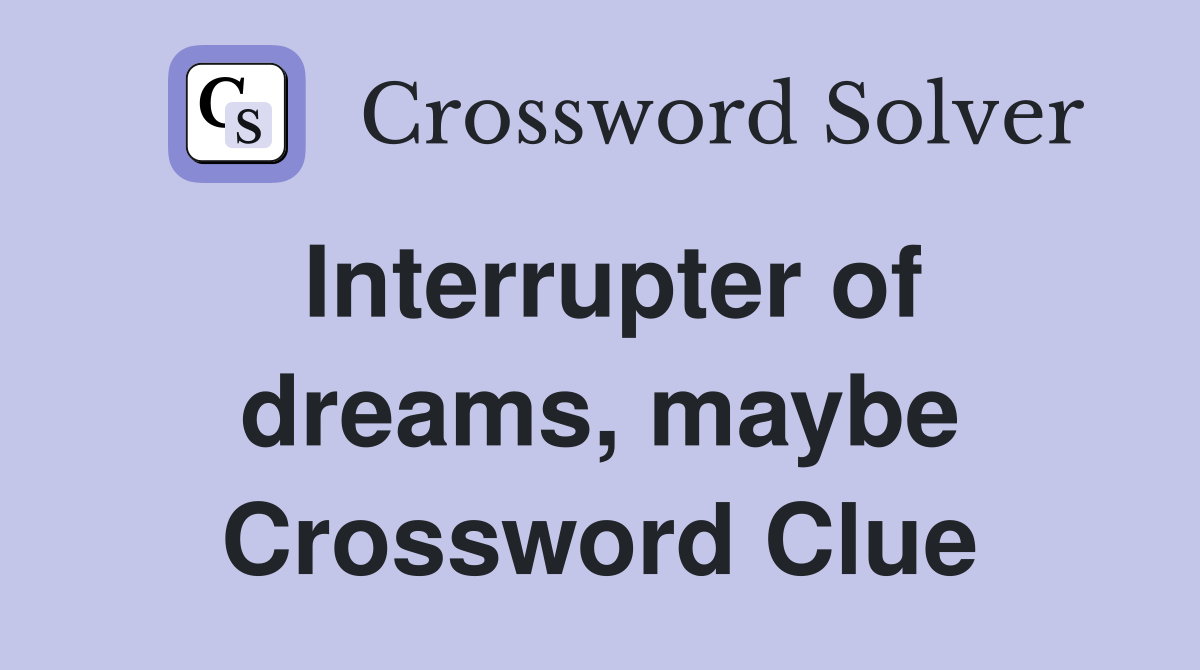 Interrupter of dreams, maybe Crossword Clue