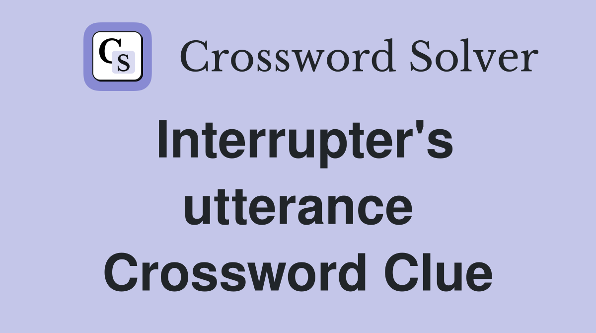 Interrupter's utterance Crossword Clue