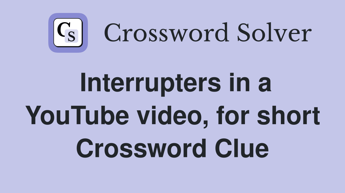 Interrupters in a YouTube video, for short Crossword Clue