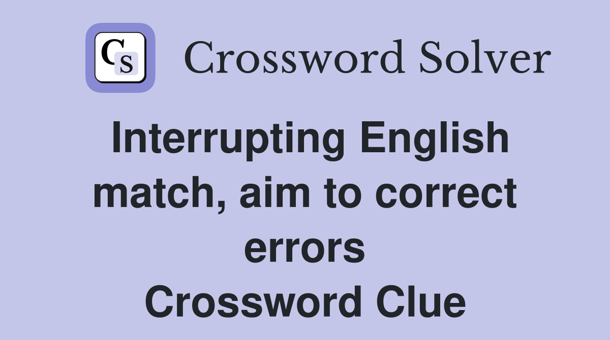Interrupting English match, aim to correct errors Crossword Clue