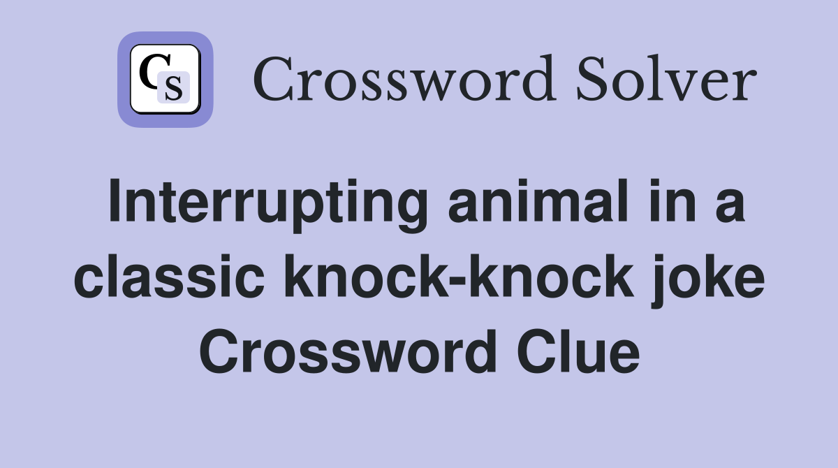 Interrupting animal in a classic knock-knock joke Crossword Clue