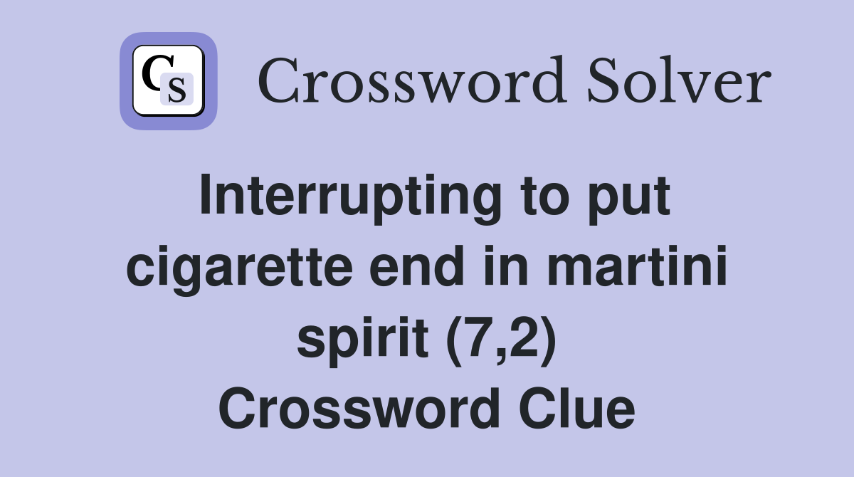 Interrupting to put cigarette end in martini spirit (7,2) Crossword Clue
