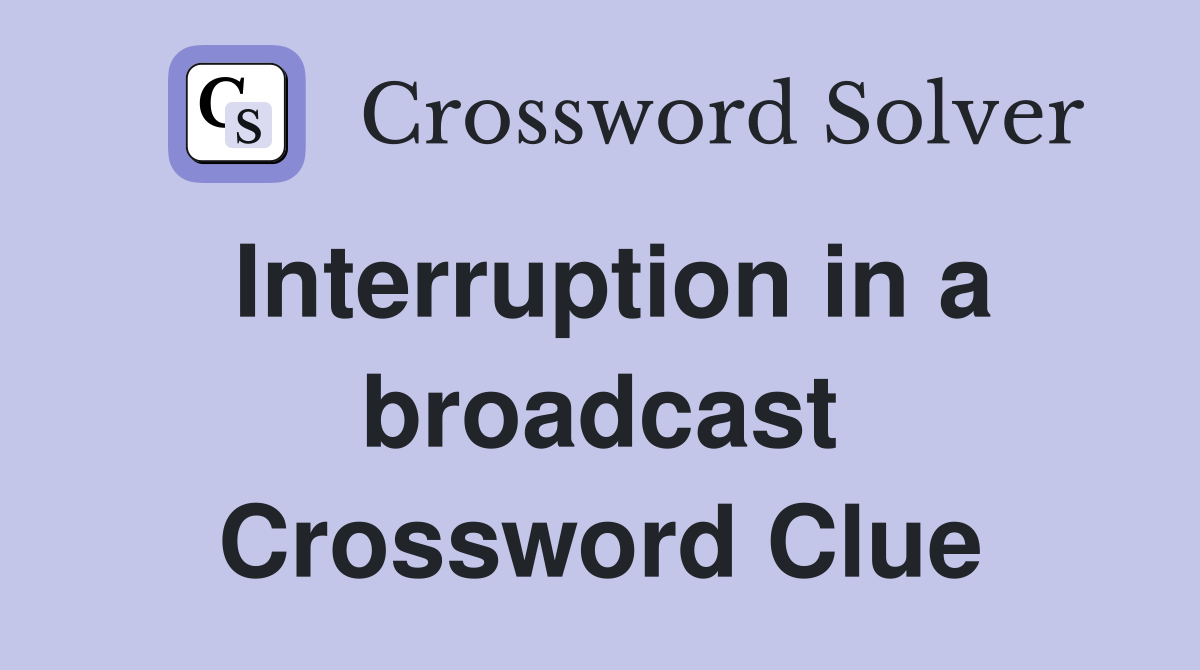 Interruption in a broadcast Crossword Clue