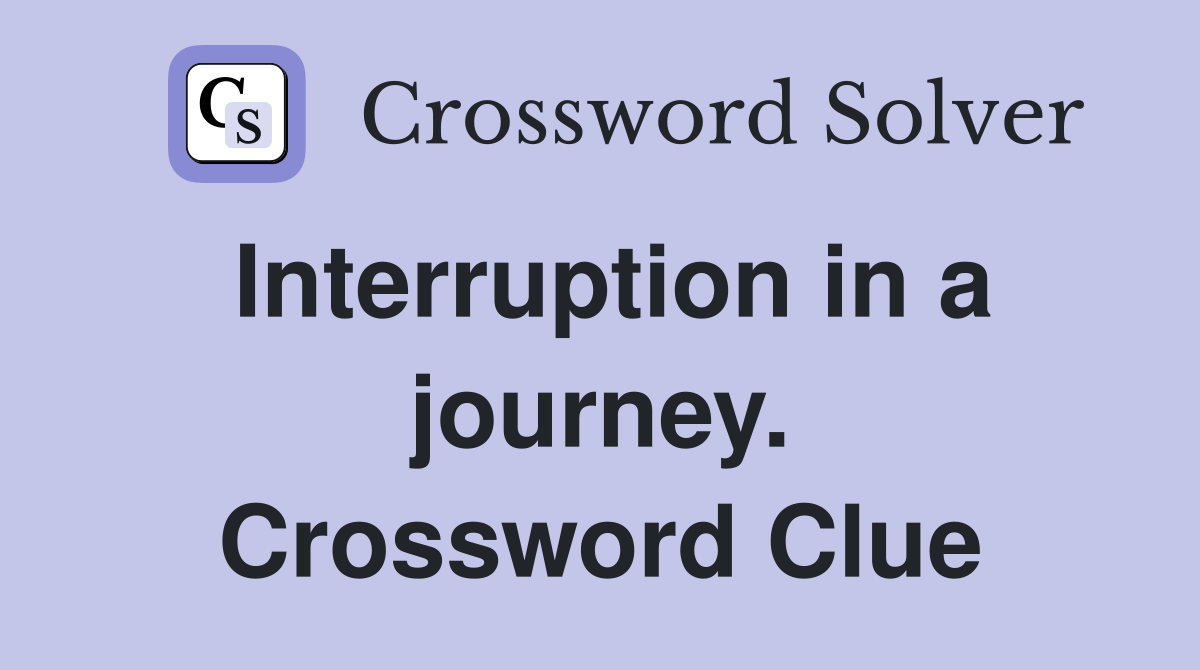 Interruption in a journey. Crossword Clue