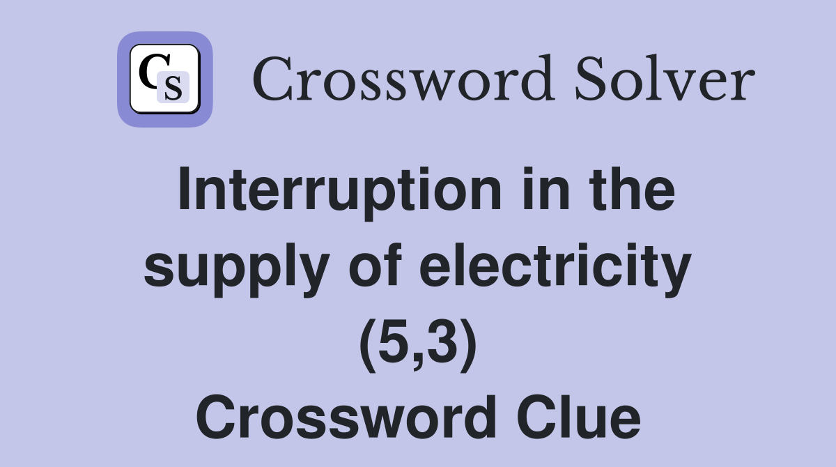 Interruption in the supply of electricity (5,3) Crossword Clue