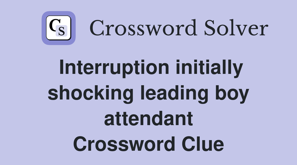 Interruption initially shocking leading boy attendant Crossword Clue