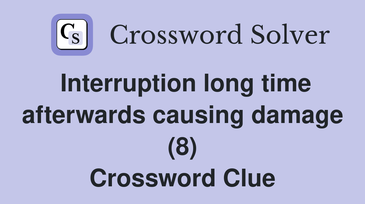 Interruption long time afterwards causing damage (8) Crossword Clue