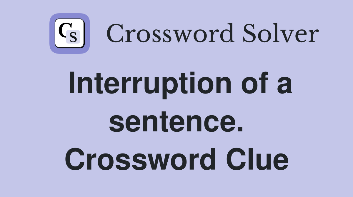 Interruption of a sentence. Crossword Clue