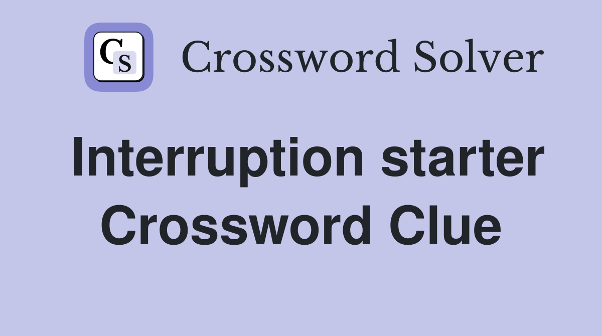 Interruption starter Crossword Clue