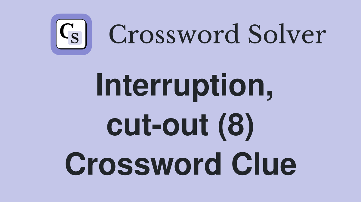 Interruption, cut-out (8) Crossword Clue