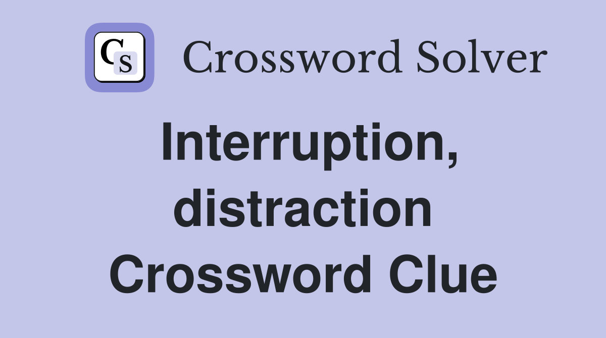 Interruption, distraction Crossword Clue