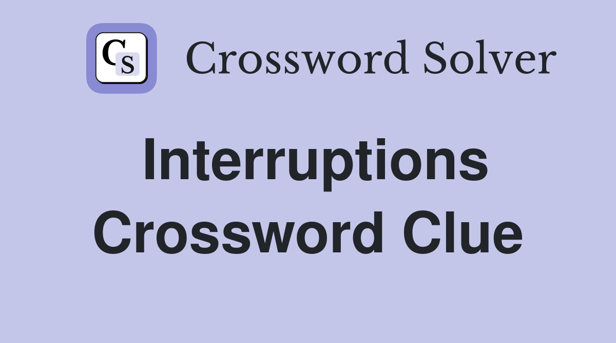 Interruptions Crossword Clue