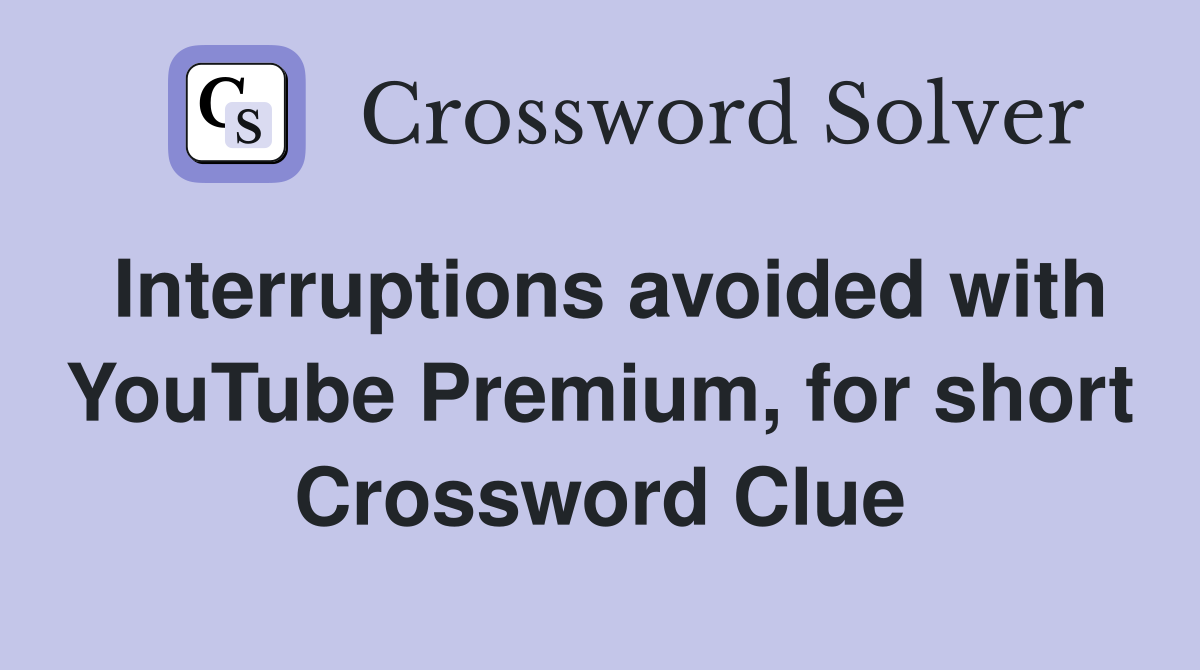 Interruptions avoided with YouTube Premium, for short Crossword Clue