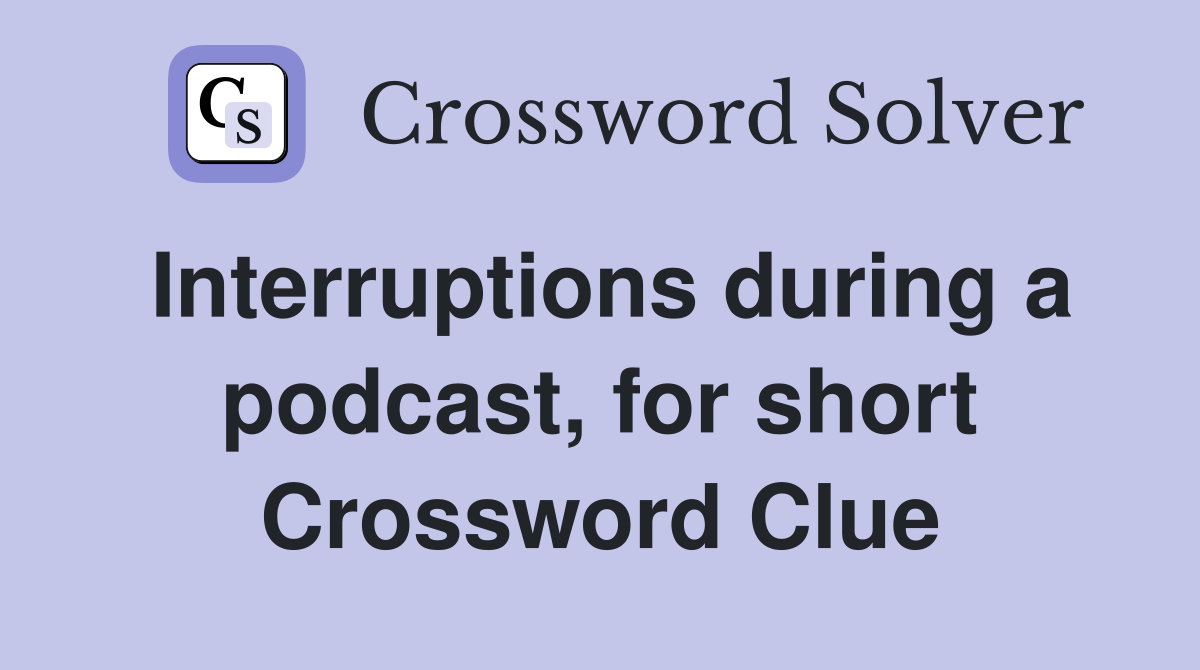 Interruptions during a podcast, for short Crossword Clue