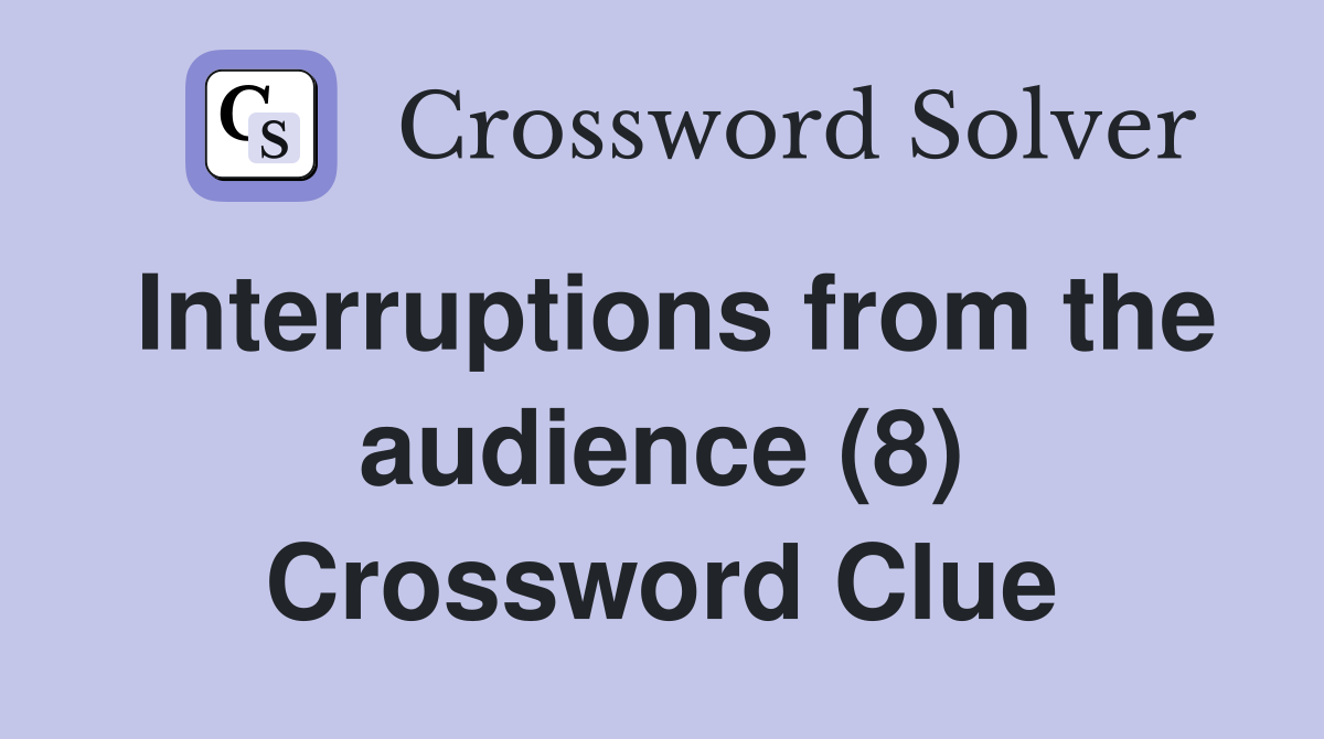 Interruptions from the audience (8) Crossword Clue