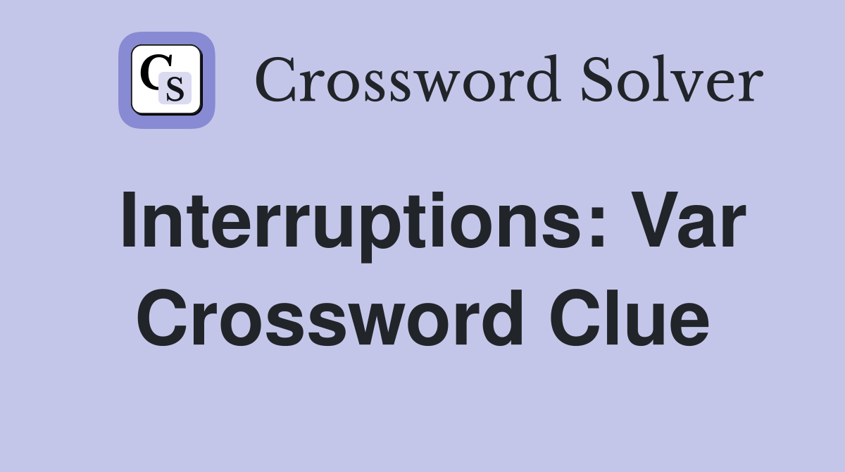 Interruptions: Var Crossword Clue