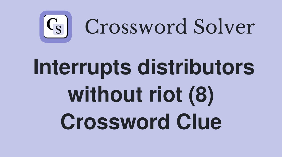 Interrupts distributors without riot (8) Crossword Clue