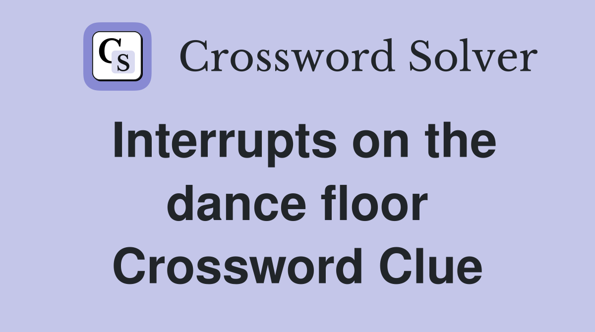 Interrupts on the dance floor Crossword Clue
