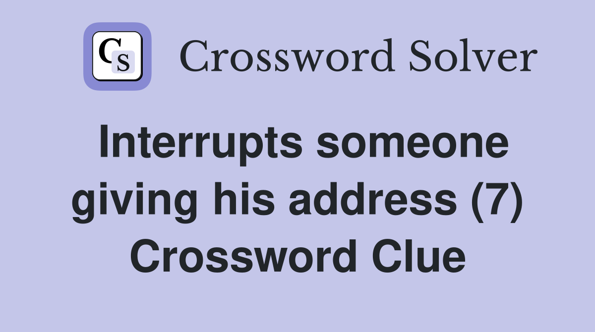 Interrupts someone giving his address (7) Crossword Clue