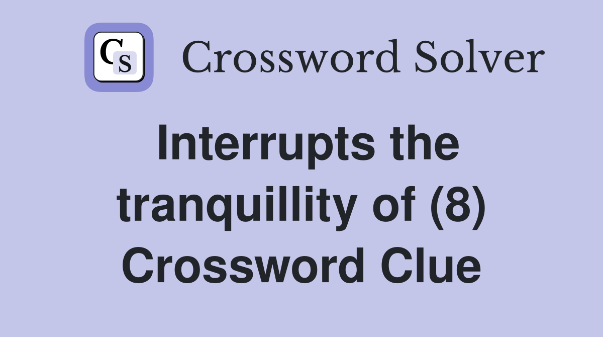 Interrupts the tranquillity of (8) Crossword Clue