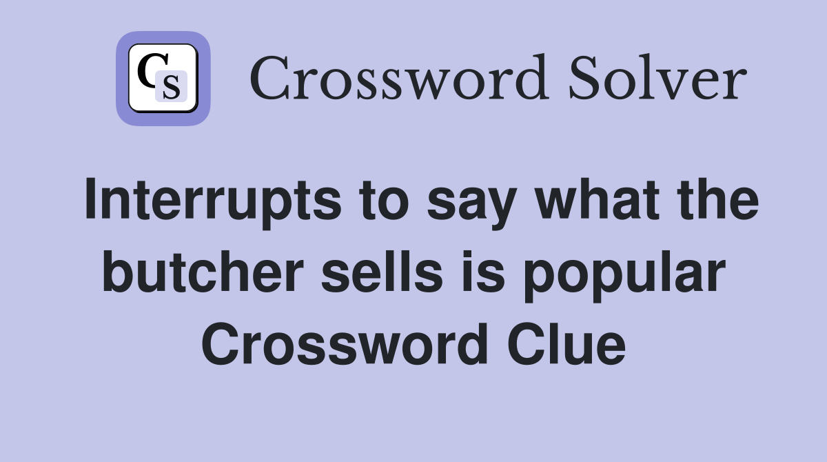 Interrupts to say what the butcher sells is popular Crossword Clue
