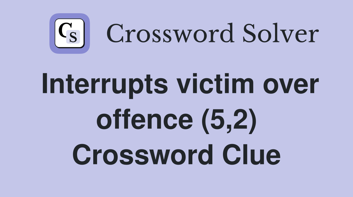 Interrupts victim over offence (5,2) Crossword Clue