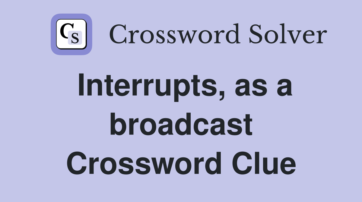 Interrupts, as a broadcast Crossword Clue
