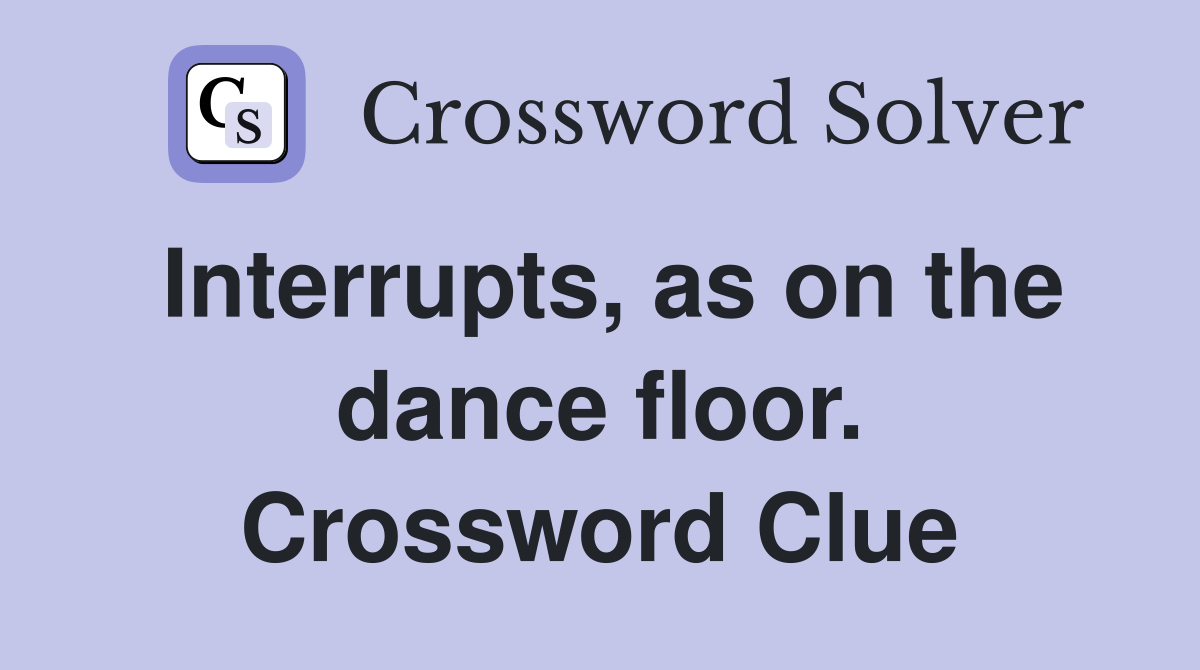 Interrupts, as on the dance floor. Crossword Clue