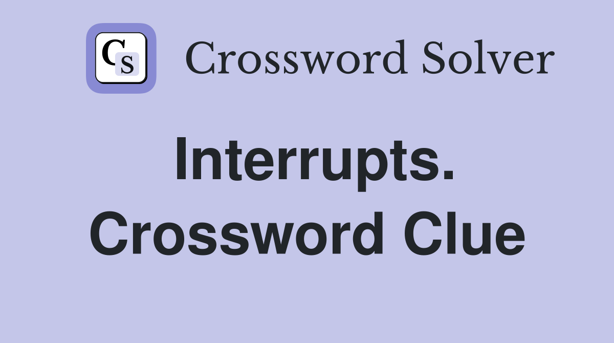Interrupts. Crossword Clue