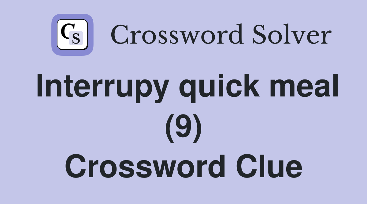 Interrupy quick meal (9) Crossword Clue