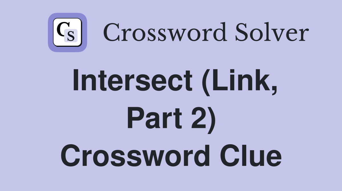 Intersect (Link, Part 2) Crossword Clue