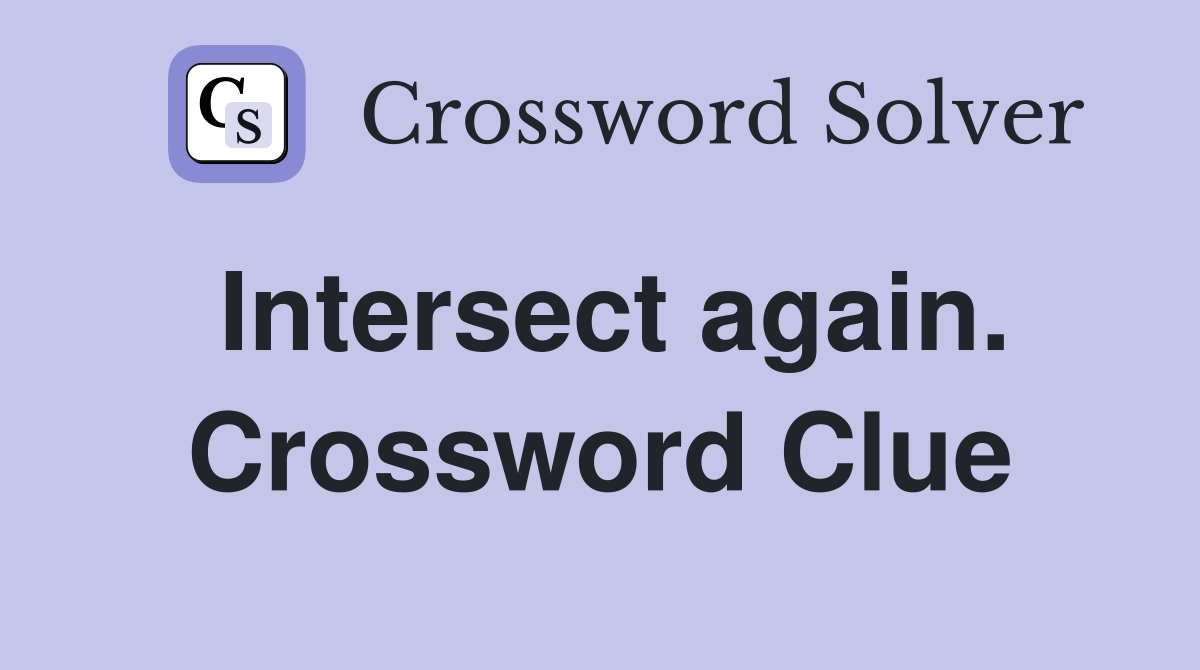 Intersect again. Crossword Clue