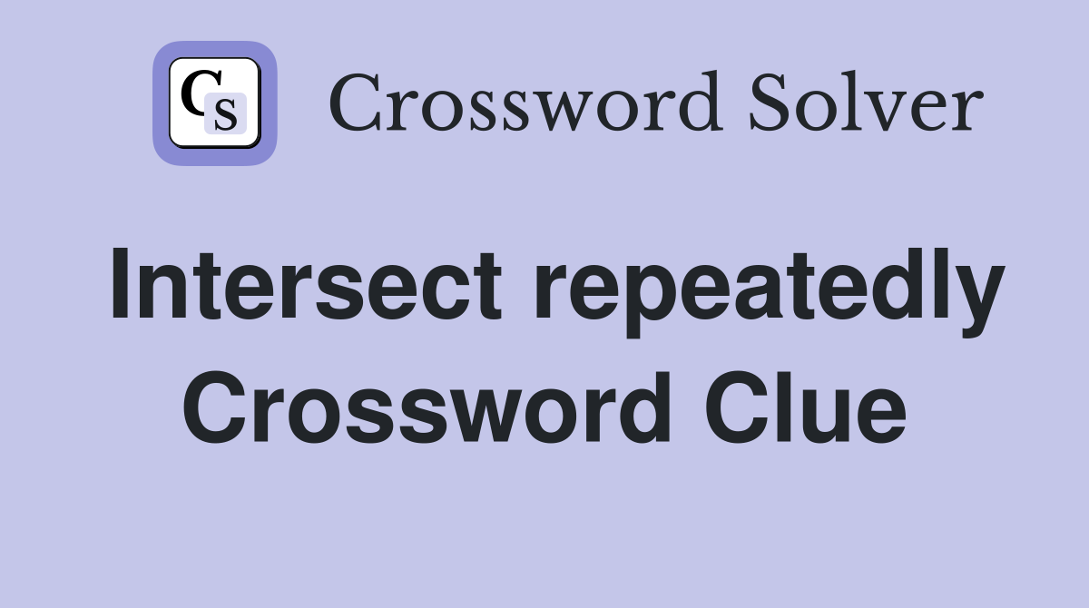 Intersect repeatedly Crossword Clue