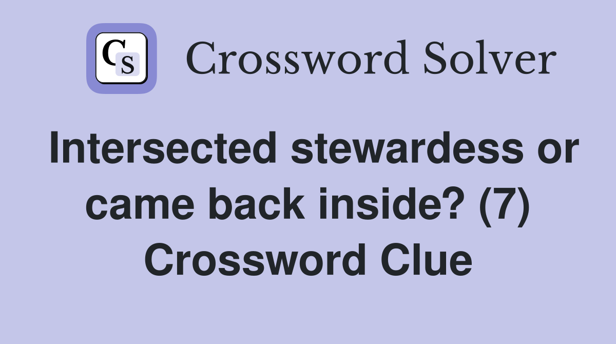 Intersected stewardess or came back inside? (7) Crossword Clue