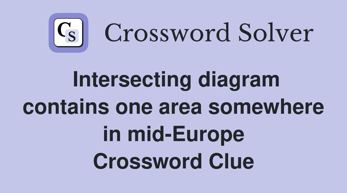 Intersecting diagram contains one area somewhere in mid-Europe Crossword Clue