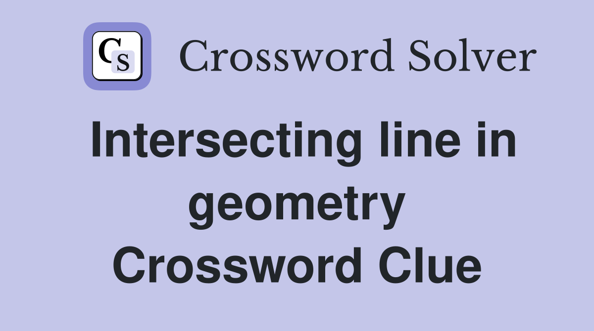 Intersecting line in geometry Crossword Clue