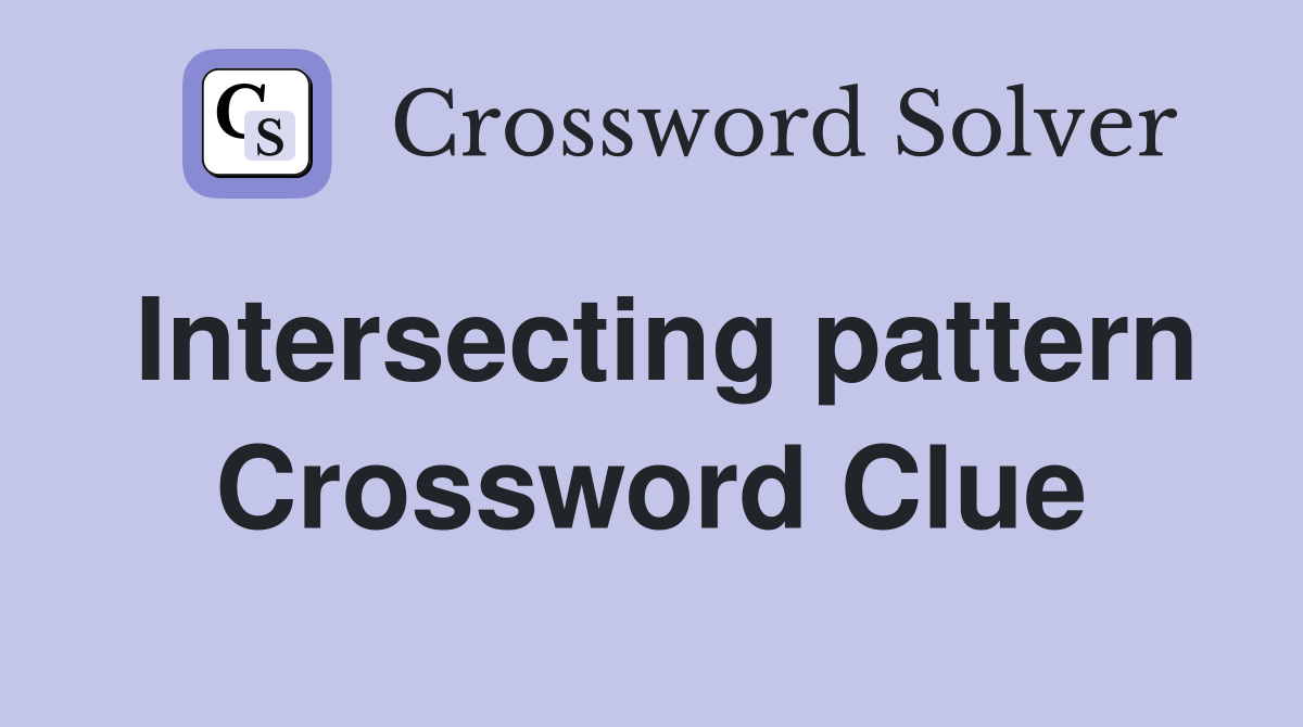 Intersecting pattern Crossword Clue