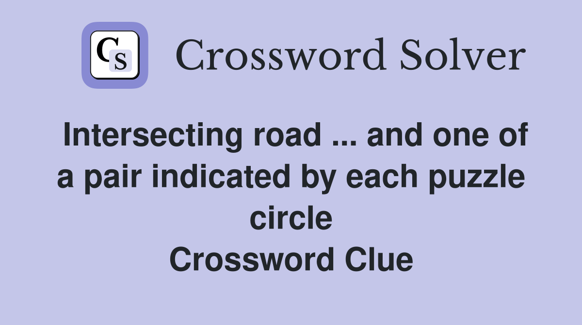 Intersecting road ... and one of a pair indicated by each puzzle circle Crossword Clue