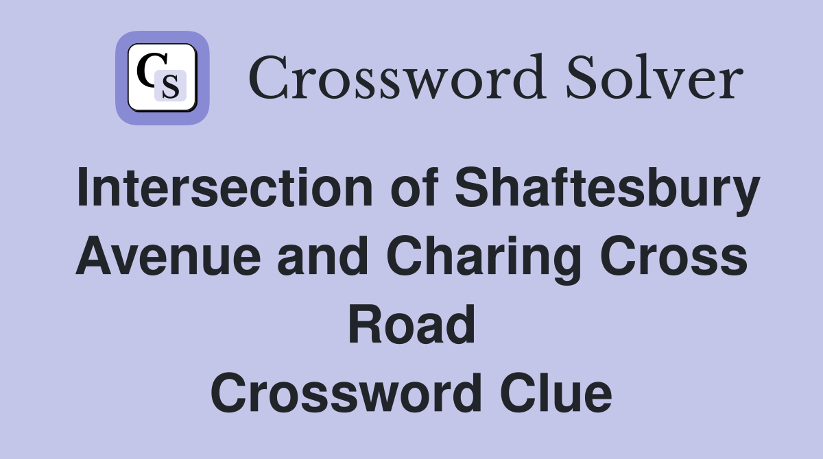 Intersection of Shaftesbury Avenue and Charing Cross Road Crossword Clue