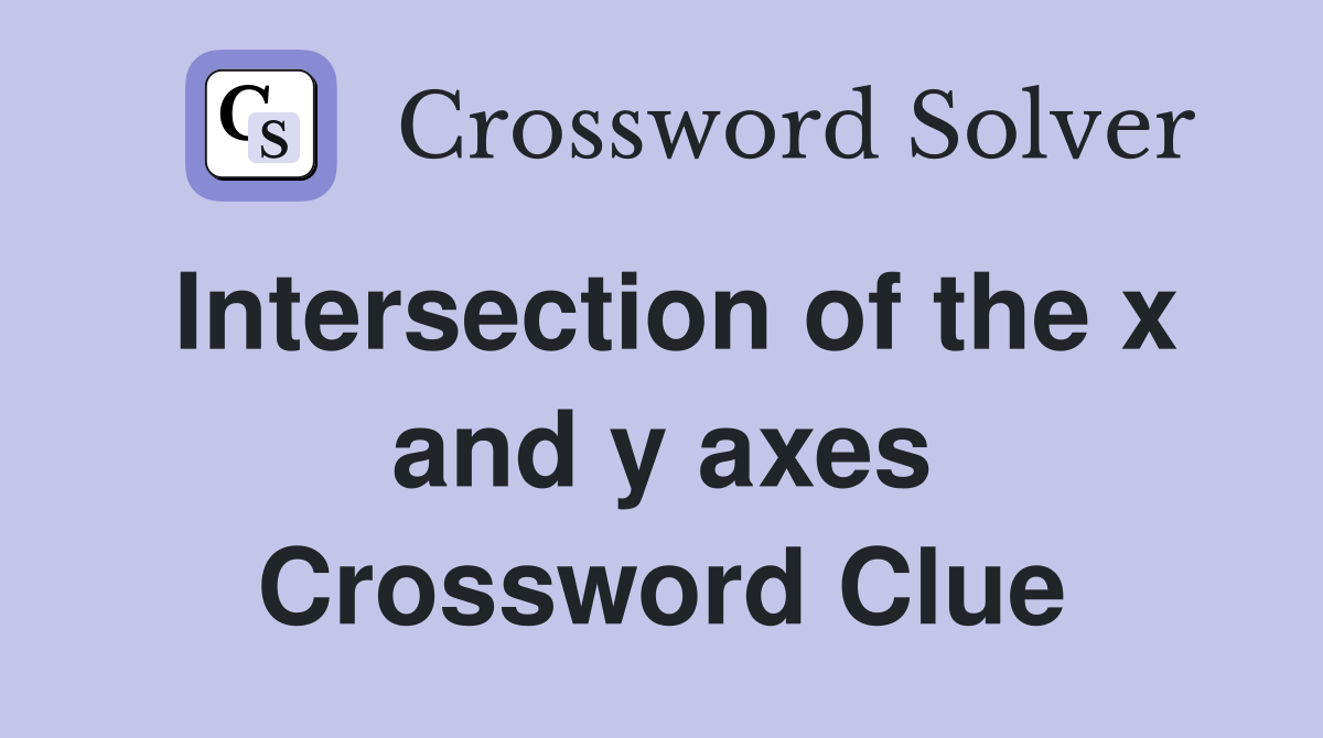 Intersection of the x and y axes Crossword Clue