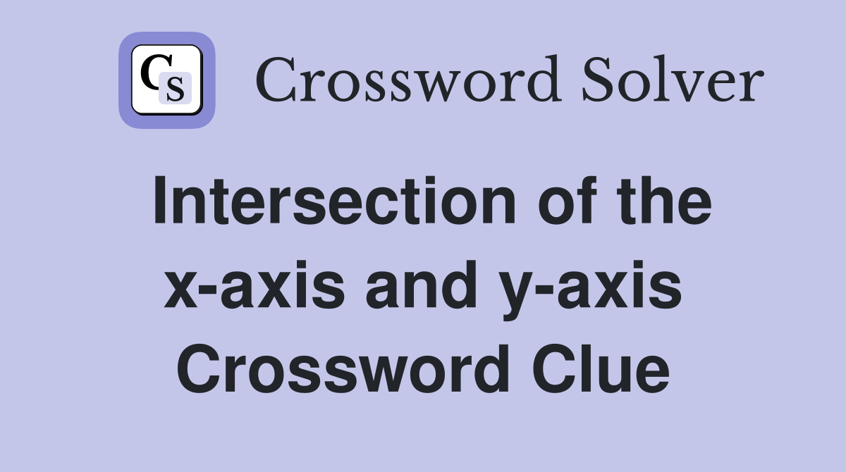 Intersection of the x-axis and y-axis Crossword Clue