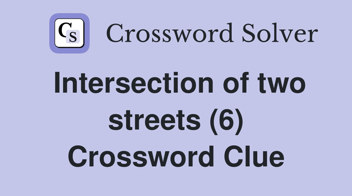 Intersection of two streets (6) Crossword Clue
