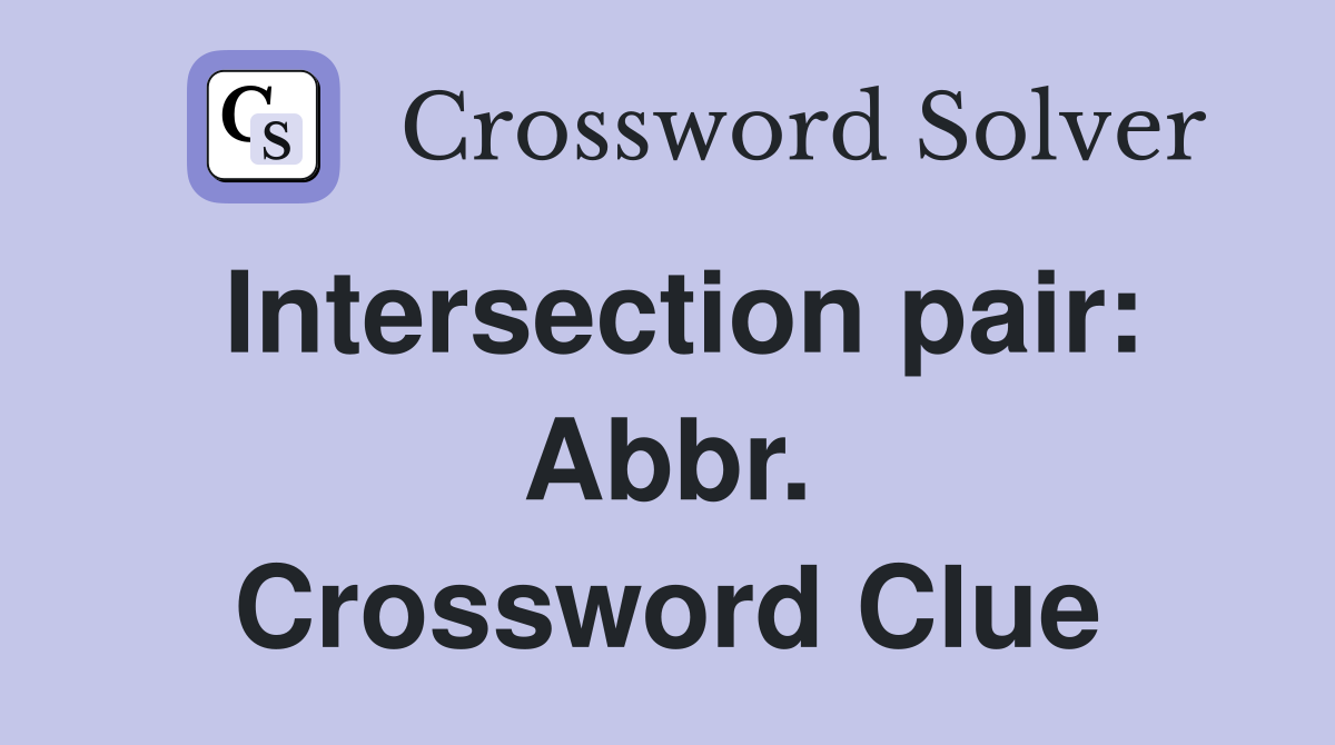Intersection pair: Abbr. Crossword Clue