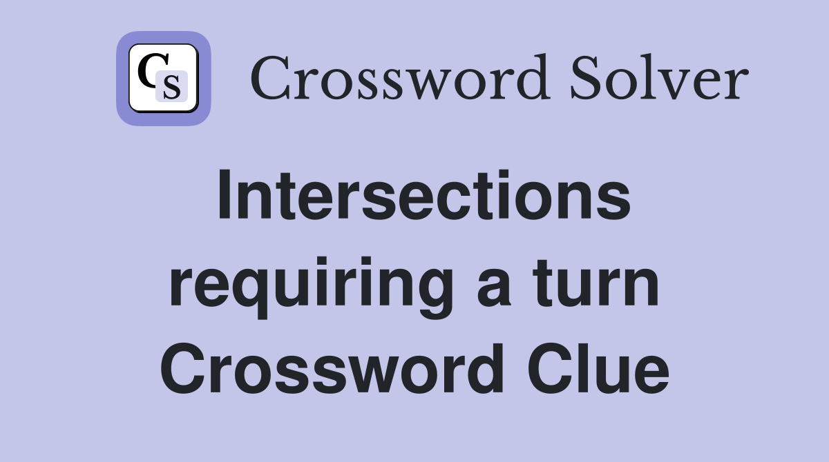 Intersections requiring a turn Crossword Clue