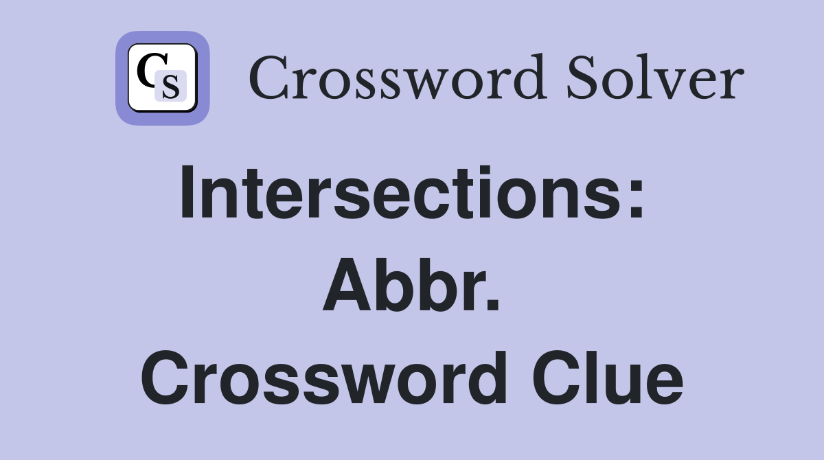 Intersections:  Abbr. Crossword Clue